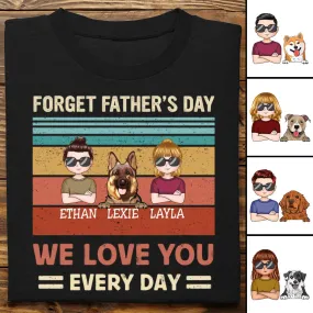 Family - Forget Father's Day, We Love You Every Day - Personalized T-shirt